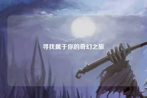 寻找属于你的奇幻之旅