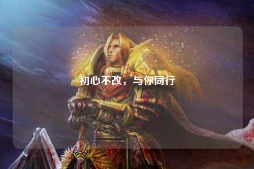 初心不改,与你同行