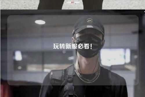 玩转新服必看！