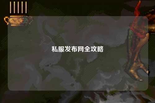 私服发布网全攻略