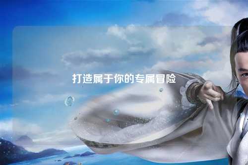 打造属于你的专属冒险