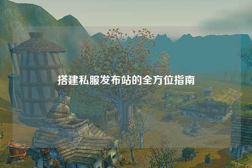 搭建私服发布站的全方位指南