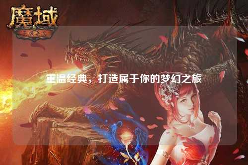 重温经典，打造属于你的梦幻之旅