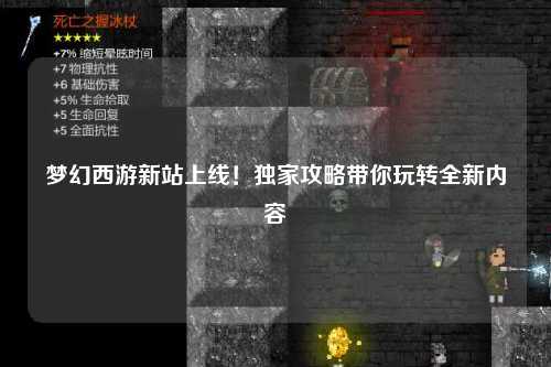 梦幻西游新站上线！独家攻略带你玩转全新内容