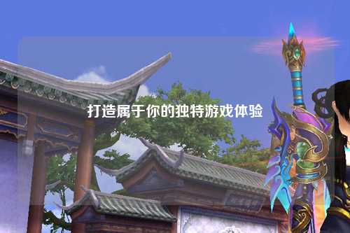打造属于你的独特游戏体验